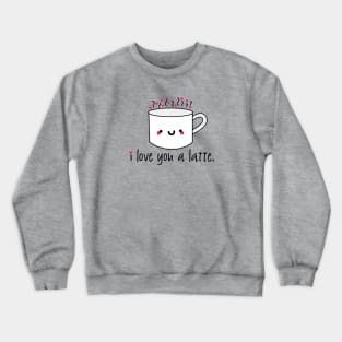 Love You A Latte Crewneck Sweatshirt